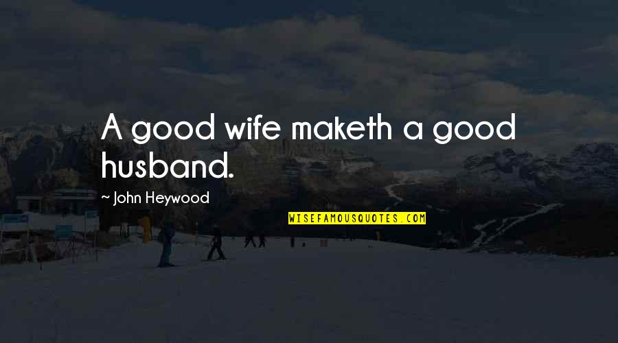 Chris Antley Quotes By John Heywood: A good wife maketh a good husband.