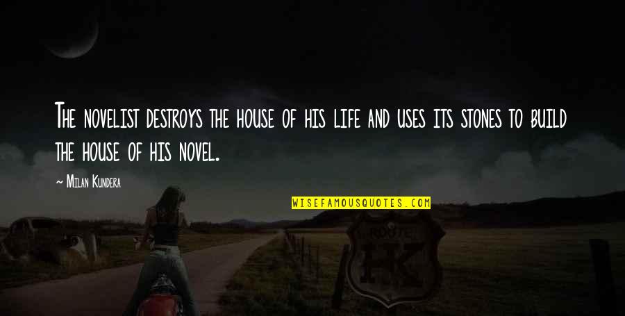 Chris Antley Quotes By Milan Kundera: The novelist destroys the house of his life