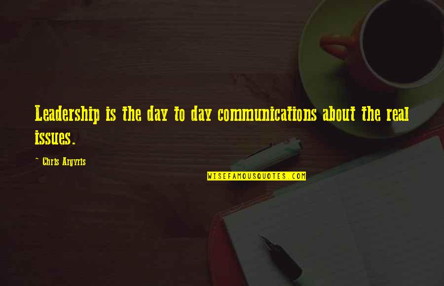 Chris Argyris Quotes By Chris Argyris: Leadership is the day to day communications about