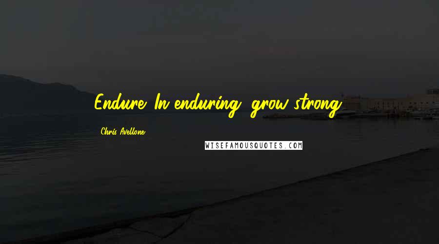 Chris Avellone quotes: Endure. In enduring, grow strong.