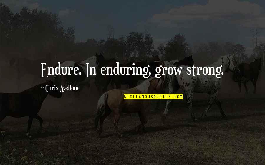 Chris Avellone Quotes By Chris Avellone: Endure. In enduring, grow strong.