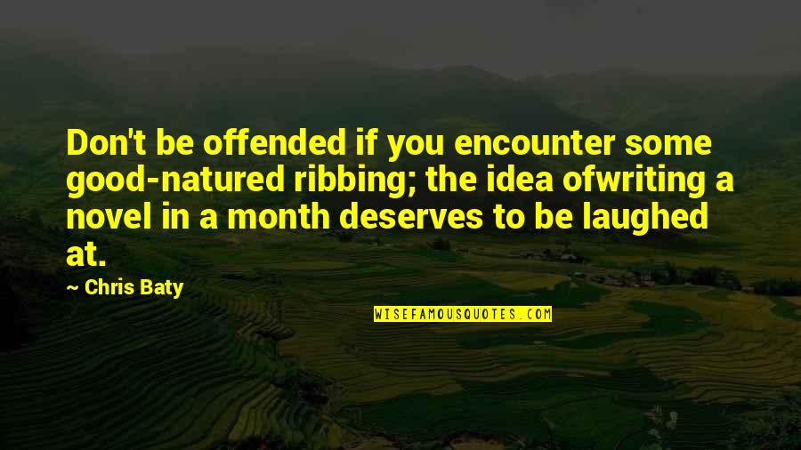 Chris Baty Quotes By Chris Baty: Don't be offended if you encounter some good-natured
