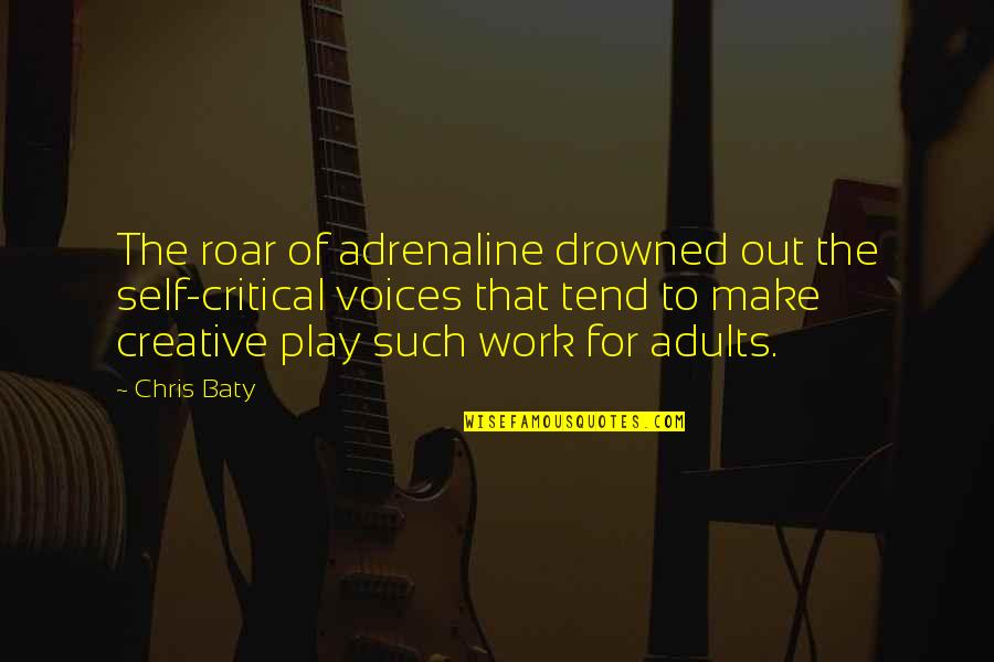 Chris Baty Quotes By Chris Baty: The roar of adrenaline drowned out the self-critical