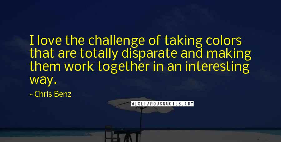 Chris Benz quotes: I love the challenge of taking colors that are totally disparate and making them work together in an interesting way. Chris Benz quotes: I love the challenge of taking colors that are totally disparate and making them work together in an interesting way.