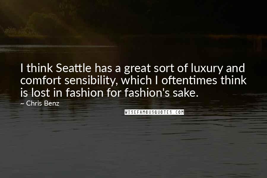 Chris Benz quotes: I think Seattle has a great sort of luxury and comfort sensibility, which I oftentimes think is lost in fashion for fashion's sake.