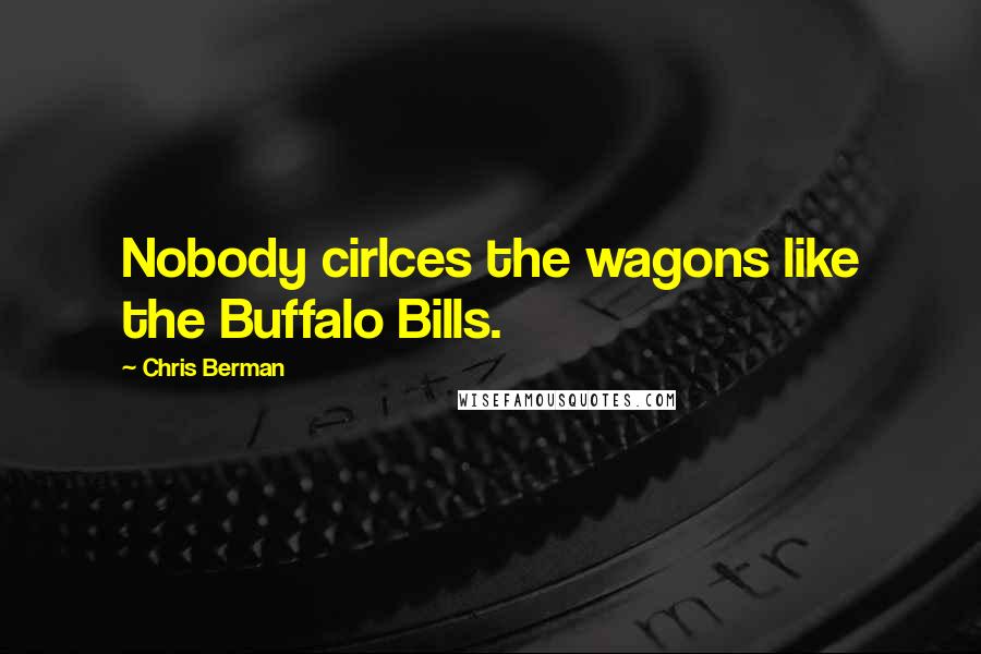 Chris Berman quotes: Nobody cirlces the wagons like the Buffalo Bills.