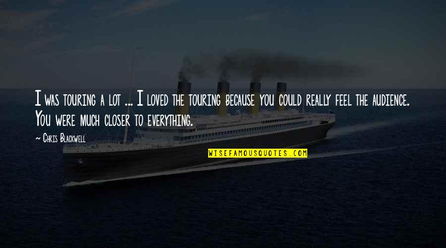 Chris Blackwell Quotes By Chris Blackwell: I was touring a lot ... I loved Chris Blackwell Quotes By Chris Blackwell: I was touring a lot ... I loved