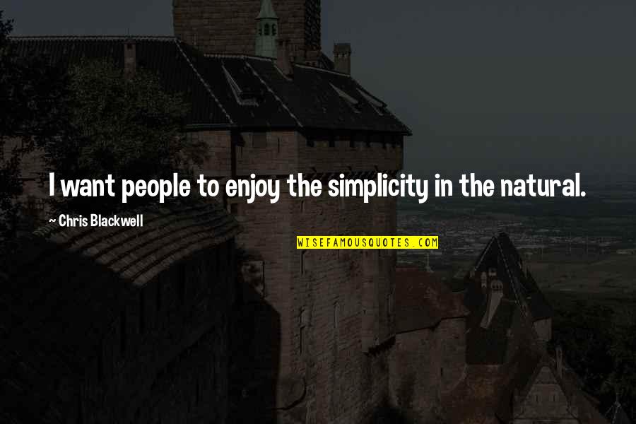 Chris Blackwell Quotes By Chris Blackwell: I want people to enjoy the simplicity in Chris Blackwell Quotes By Chris Blackwell: I want people to enjoy the simplicity in