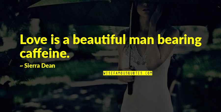 Chris Blackwell Quotes By Sierra Dean: Love is a beautiful man bearing caffeine. Chris Blackwell Quotes By Sierra Dean: Love is a beautiful man bearing caffeine.