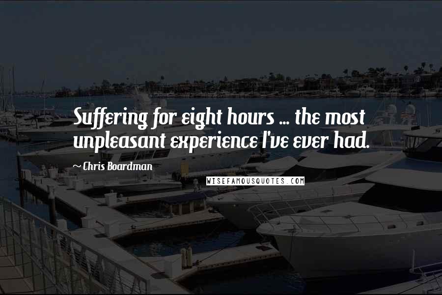 Chris Boardman quotes: Suffering for eight hours ... the most unpleasant experience I've ever had.