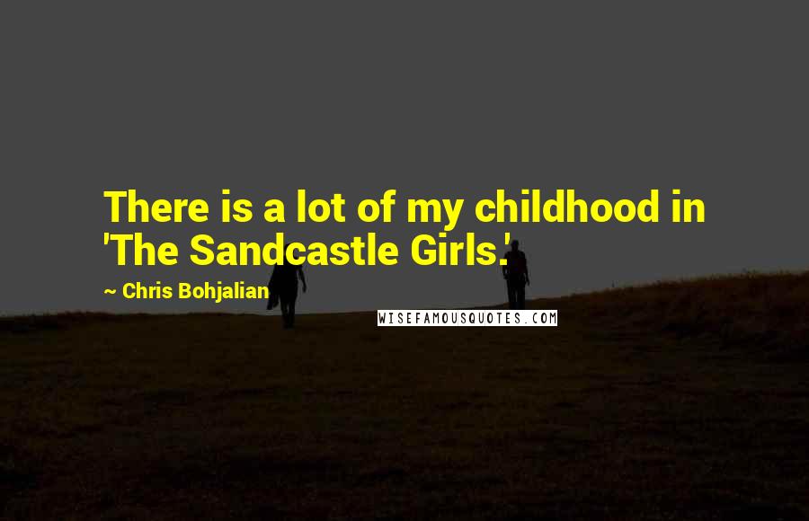 Chris Bohjalian quotes: There is a lot of my childhood in 'The Sandcastle Girls.'