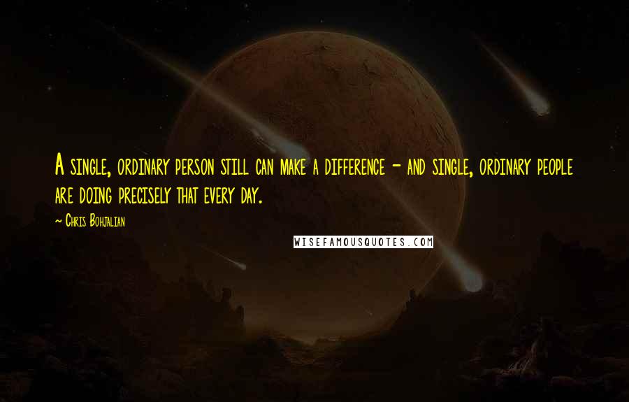 Chris Bohjalian quotes: A single, ordinary person still can make a difference - and single, ordinary people are doing precisely that every day. Chris Bohjalian quotes: A single, ordinary person still can make a difference - and single, ordinary people are doing precisely that every day.