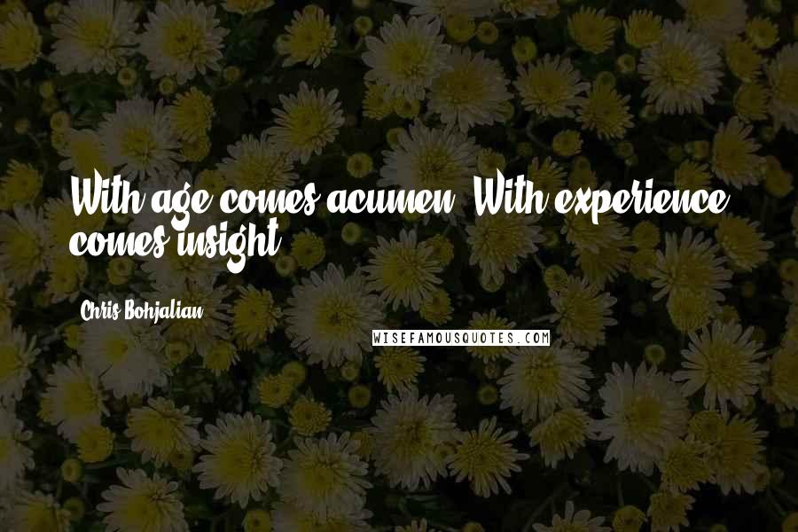 Chris Bohjalian quotes: With age comes acumen. With experience comes insight.