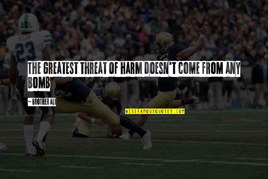 Chris Borland Quotes By Brother Ali: The greatest threat of harm doesn't come from