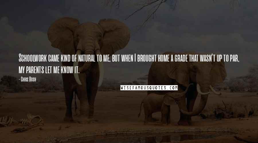 Chris Bosh quotes: Schoolwork came kind of natural to me, but when I brought home a grade that wasn't up to par, my parents let me know it.