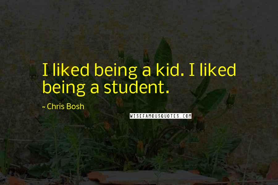 Chris Bosh quotes: I liked being a kid. I liked being a student.