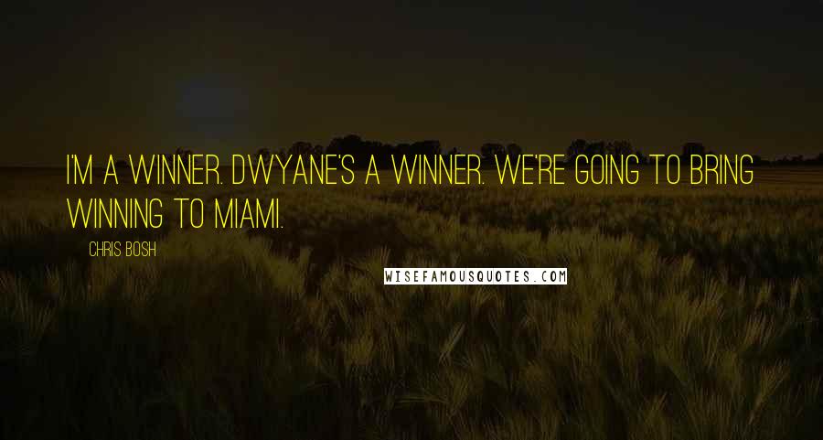 Chris Bosh quotes: I'm a winner. Dwyane's a winner. We're going to bring winning to Miami.