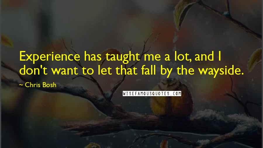 Chris Bosh quotes: Experience has taught me a lot, and I don't want to let that fall by the wayside.