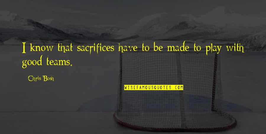Chris Bosh Quotes By Chris Bosh: I know that sacrifices have to be made