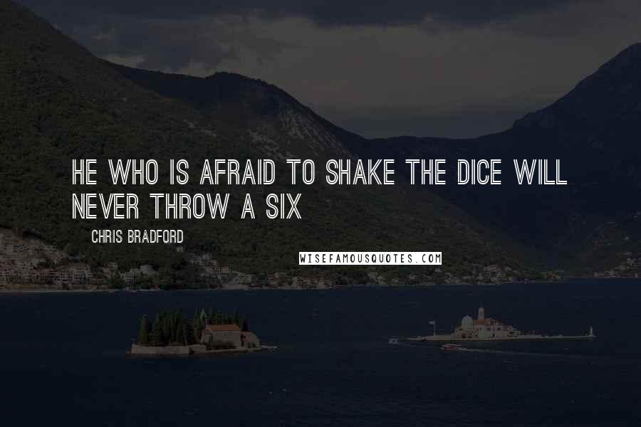 Chris Bradford quotes: He who is afraid to shake the dice will never throw a six