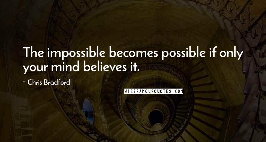 Chris Bradford quotes: The impossible becomes possible if only your mind believes it.