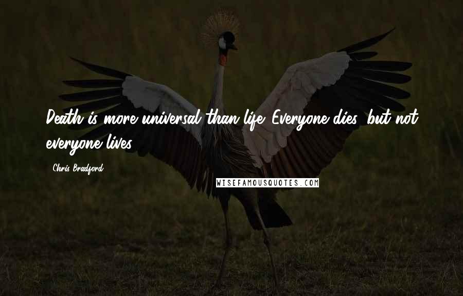 Chris Bradford quotes: Death is more universal than life. Everyone dies, but not everyone lives