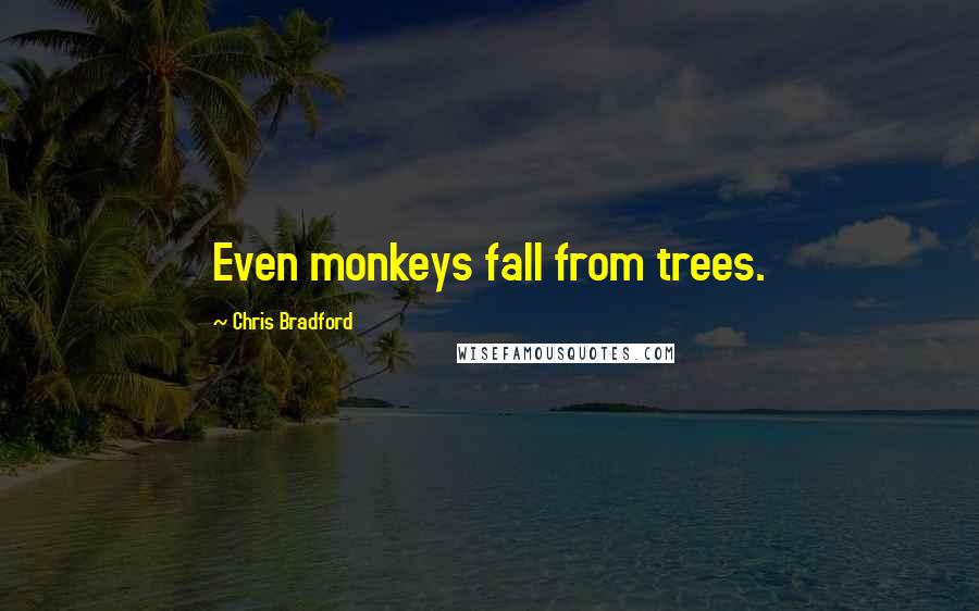 Chris Bradford quotes: Even monkeys fall from trees.