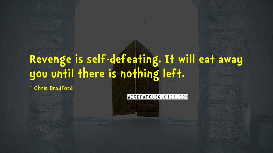 Chris Bradford quotes: Revenge is self-defeating. It will eat away you until there is nothing left.