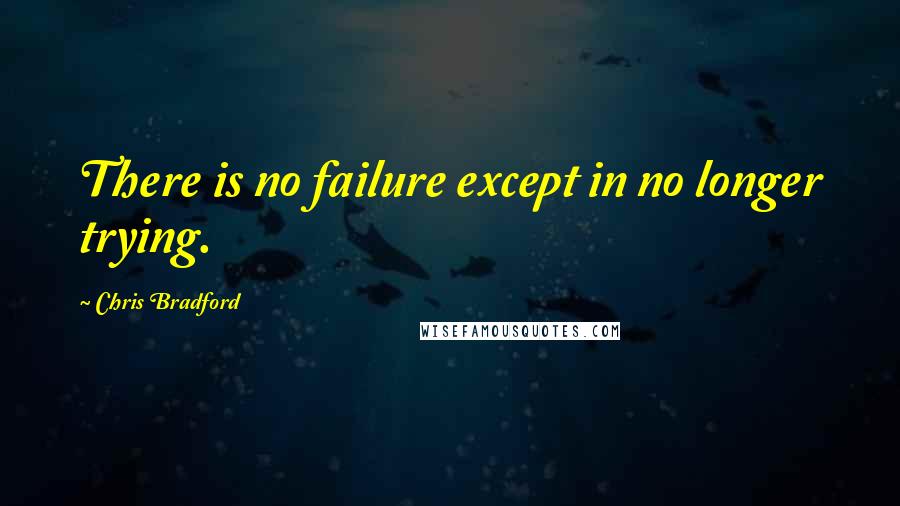 Chris Bradford quotes: There is no failure except in no longer trying.