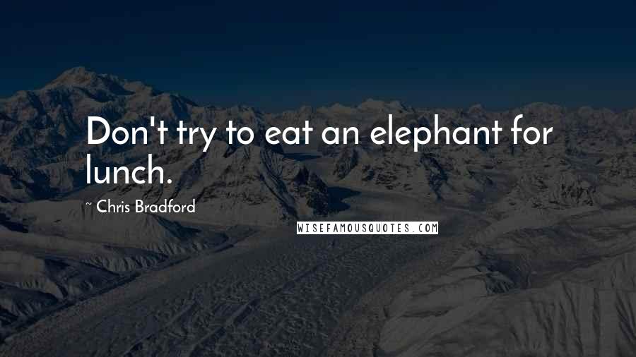 Chris Bradford quotes: Don't try to eat an elephant for lunch.