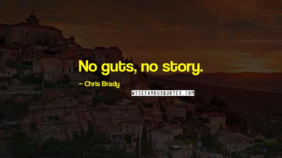 Chris Brady quotes: No guts, no story.