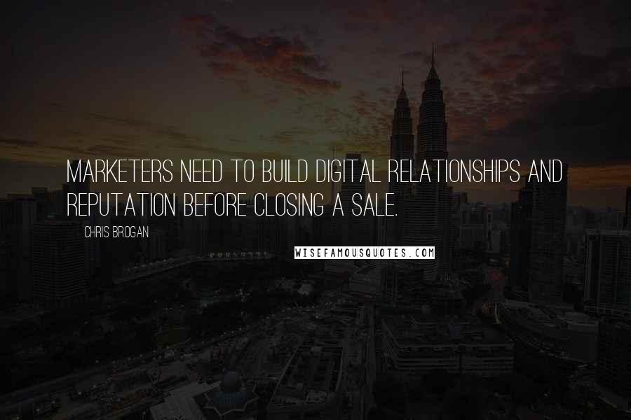 Chris Brogan quotes: Marketers need to build digital relationships and reputation before closing a sale.
