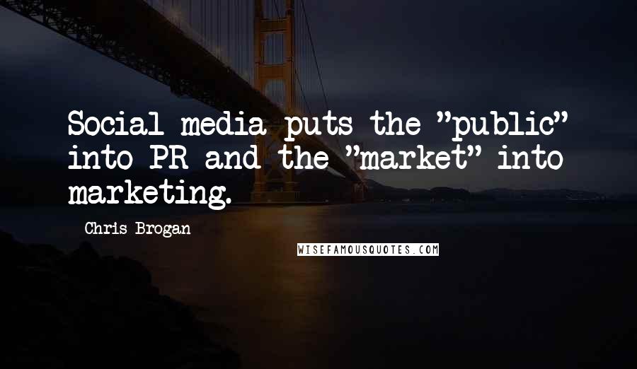 Chris Brogan quotes: Social media puts the "public" into PR and the "market" into marketing.