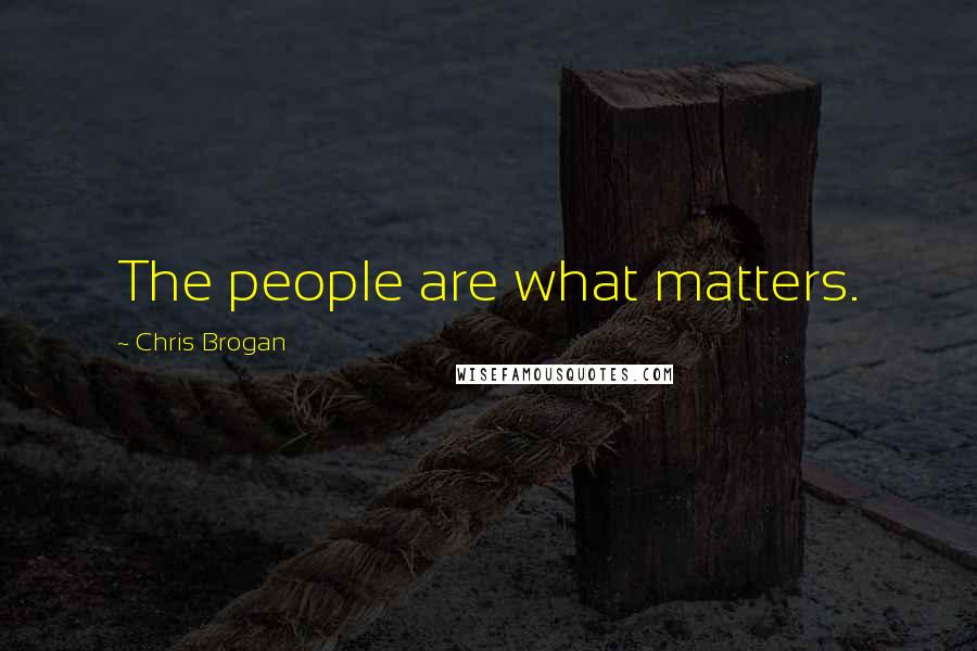 Chris Brogan quotes: The people are what matters.