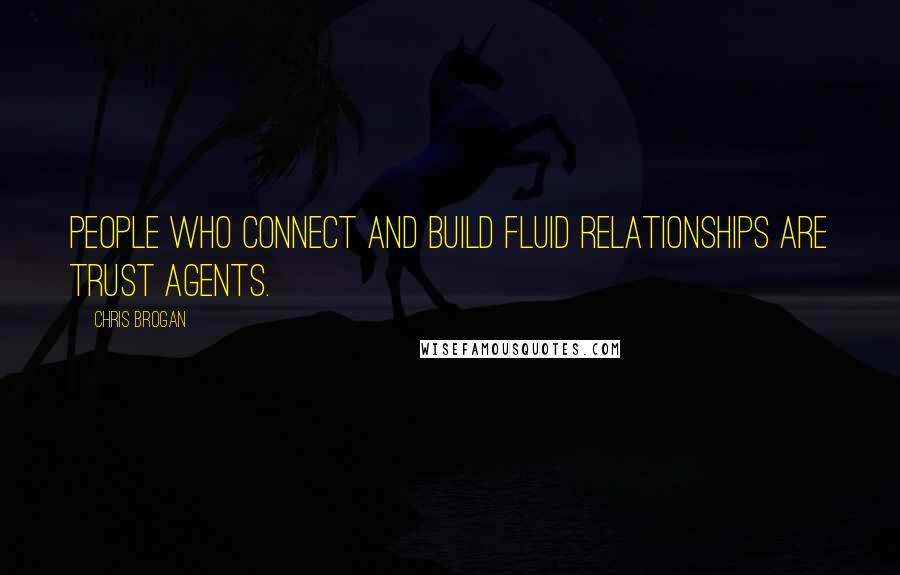 Chris Brogan quotes: People who connect and build fluid relationships are trust agents.