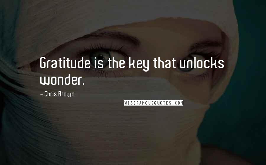 Chris Brown quotes: Gratitude is the key that unlocks wonder.