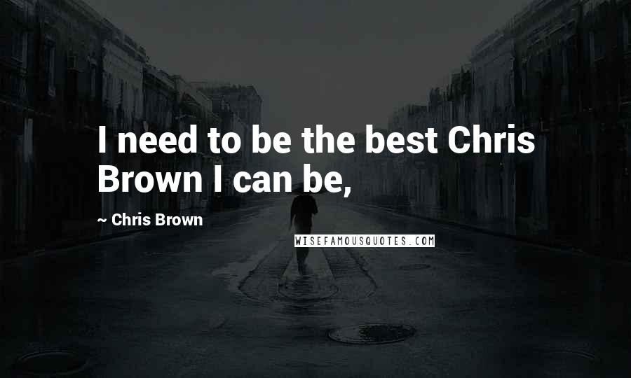 Chris Brown quotes: I need to be the best Chris Brown I can be,