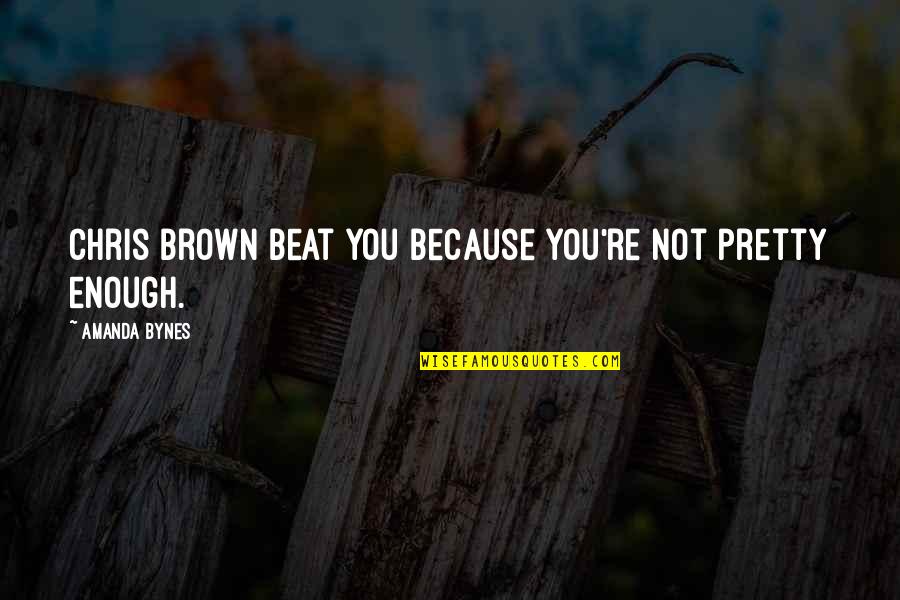 Chris Brown Quotes By Amanda Bynes: Chris Brown beat you because you're not pretty