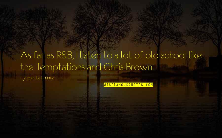 Chris Brown Quotes By Jacob Latimore: As far as R&B, I listen to a