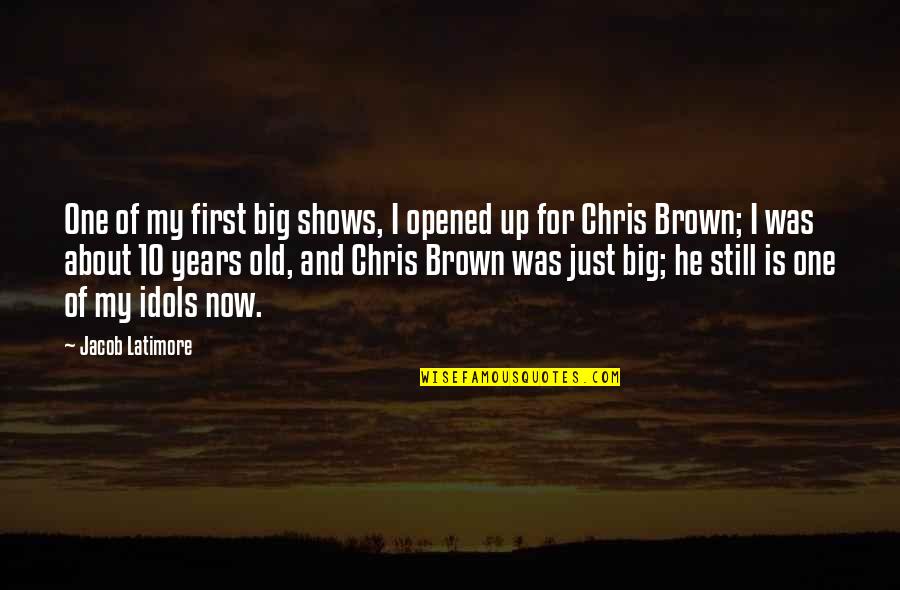 Chris Brown Quotes By Jacob Latimore: One of my first big shows, I opened