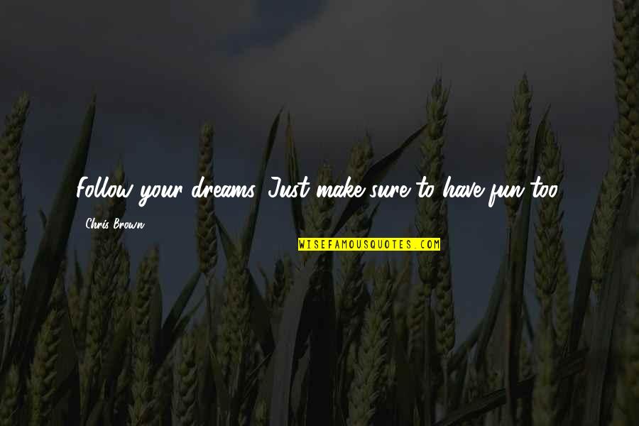 Chris Brown's Quotes By Chris Brown: Follow your dreams. Just make sure to have