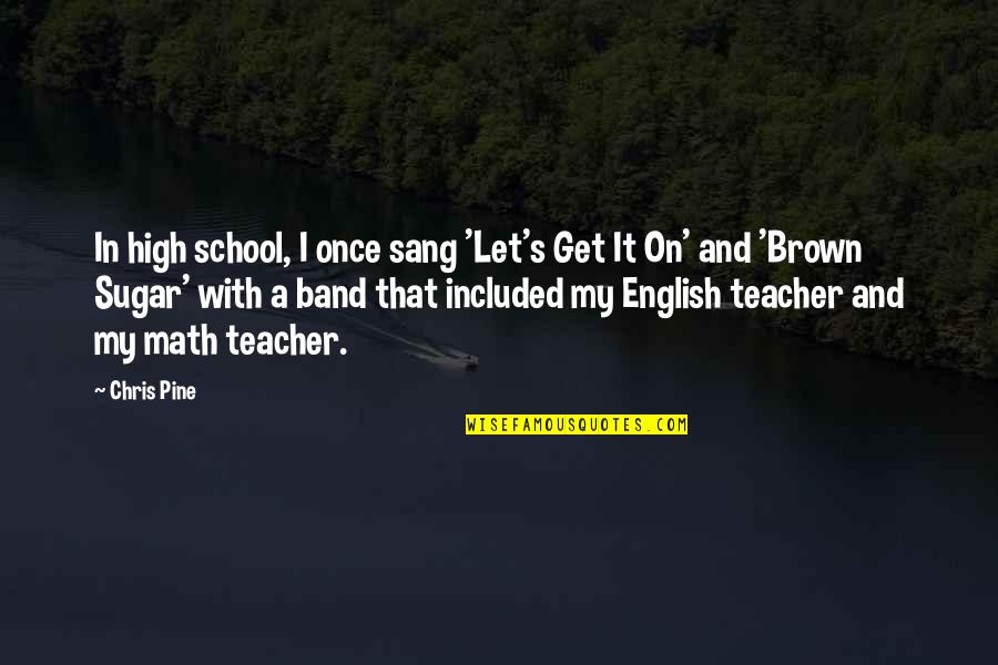 Chris Brown's Quotes By Chris Pine: In high school, I once sang 'Let's Get Chris Brown's Quotes By Chris Pine: In high school, I once sang 'Let's Get