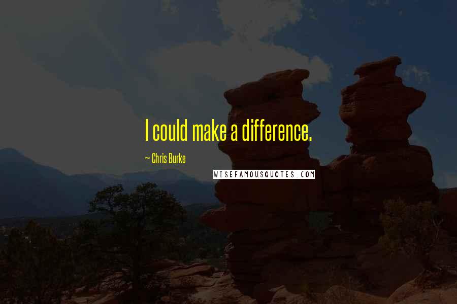 Chris Burke quotes: I could make a difference.