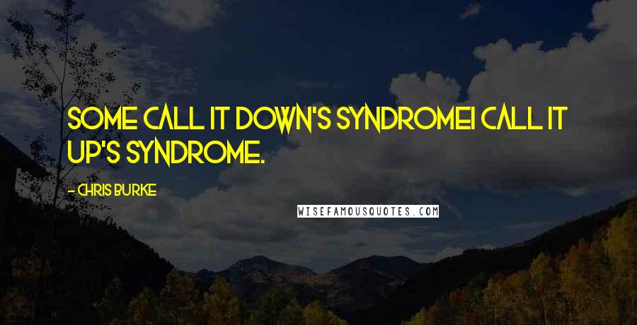 Chris Burke quotes: Some call it Down's SyndromeI call it Up's Syndrome.