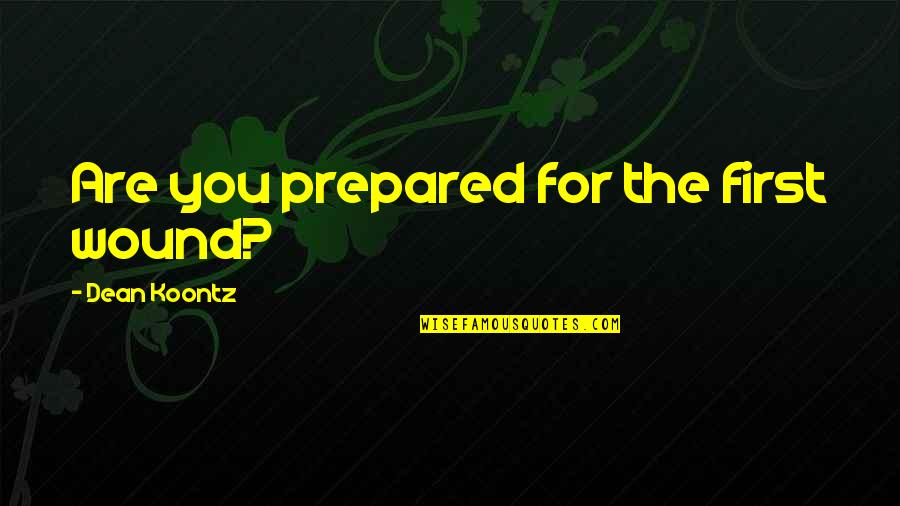 Chris Buttars Quotes By Dean Koontz: Are you prepared for the first wound?