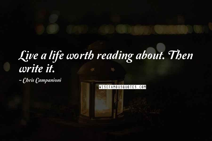 Chris Campanioni quotes: Live a life worth reading about. Then write it.