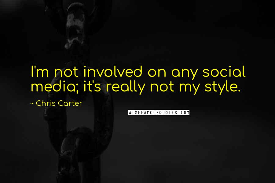 Chris Carter quotes: I'm not involved on any social media; it's really not my style.