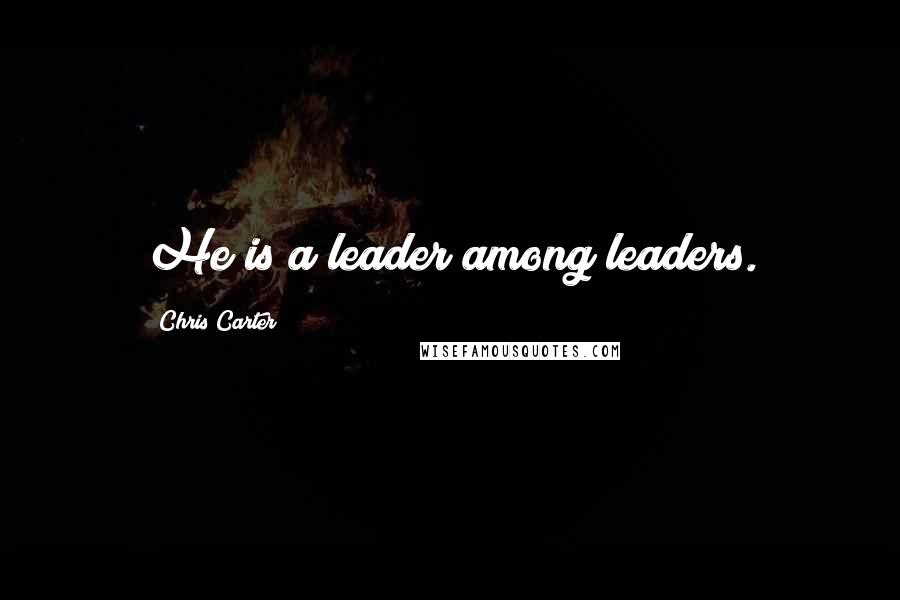 Chris Carter quotes: He is a leader among leaders.