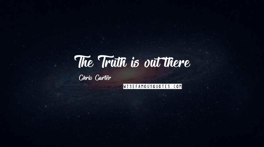 Chris Carter quotes: The Truth is out there