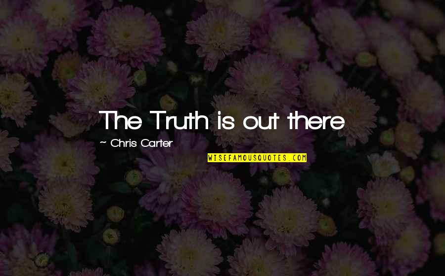 Chris Carter Quotes By Chris Carter: The Truth is out there